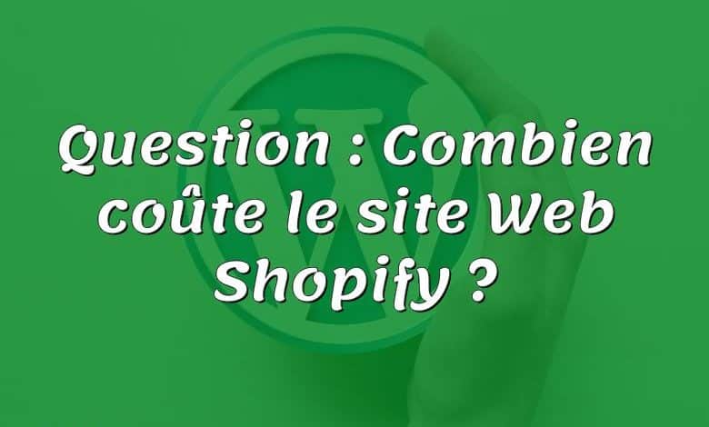 Question : Combien coûte le site Web Shopify ?